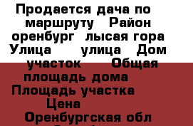 Продается дача по 180 маршруту › Район ­ оренбург, лысая гора › Улица ­ 31 улица › Дом ­ участок 84 › Общая площадь дома ­ 19 › Площадь участка ­ 512 › Цена ­ 190 000 - Оренбургская обл., Оренбург г. Недвижимость » Дома, коттеджи, дачи продажа   